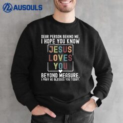 Dear Person Behind me I Hope You Know Jesus Loves You Ver 2 Sweatshirt