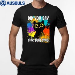 Did You Say Car Building Black Cat T-Shirt