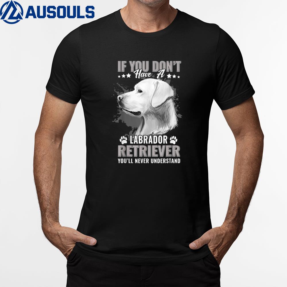 Dogs 365 Labrador Retriever You’ll Never Understand Funny T-Shirt Hoodie Sweatshirt For Men Women