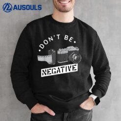 Don't Be Negative Film Roll Funny Photographer Camera Sweatshirt