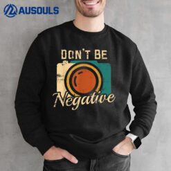 Don't Be Negative Camera Vintage Photography Photographer Sweatshirt