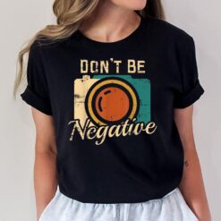 Don't Be Negative Camera Vintage Photography Photographer T-Shirt