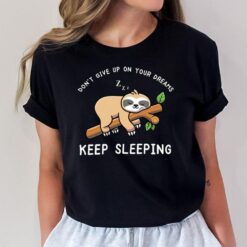 Don't Give Up On Your Dreams Keep Sloth Sleeping T-Shirt