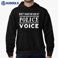 Don't Make Me Use My Police Voice  Funny Hoodie