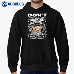 Don't Make me Lose it and Get all Chihuahua on You Hoodie