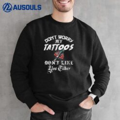 Don't Worry My Tattoos Don't Like You Either Funny Inked Sweatshirt