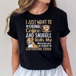 Drink Coffee Snuggle Staffordshire Terrier Dog Lover T-Shirt