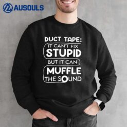 Duct Tape It Can't Fix Stupid But It Can Muffle Sound Sweatshirt