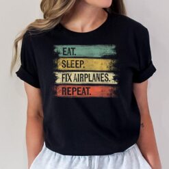 Eat Sleep Fix Airplanes Repeat Funny Aircraft Mechanic Gift T-Shirt