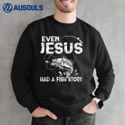 Even Jesus Had A Fish Story Funny Fishing Gift for Men Women Sweatshirt