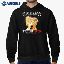 Even My Dog Is Waiting For Trump Funny Dog Saying Lover Hoodie