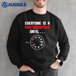 Everyone is a Photographer Until Funny Photography Gift Sweatshirt