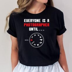 Everyone is a Photographer Until Funny Photography Gift T-Shirt