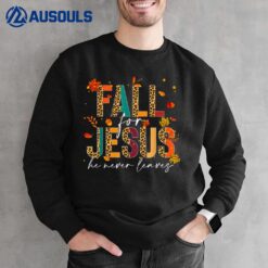 Fall For Jesus He Never Leaves Christian Faith Jesus Lover Sweatshirt