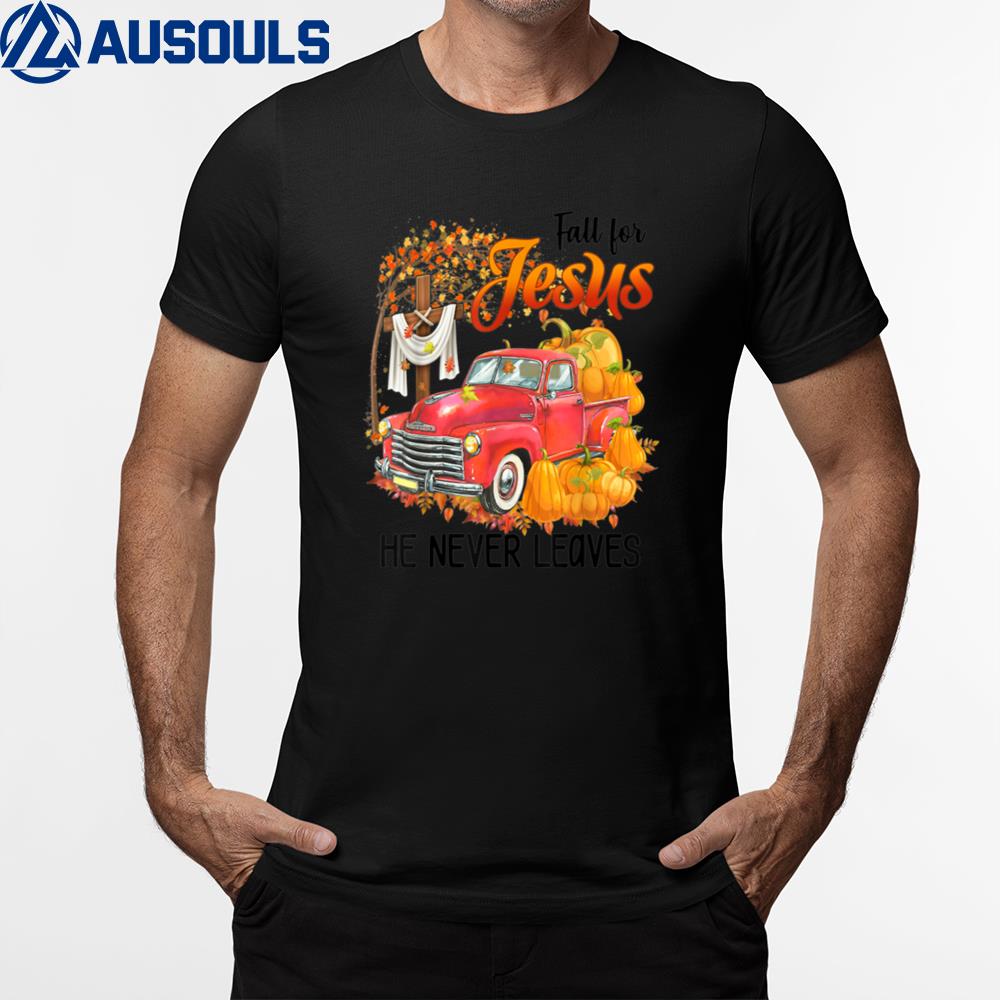 Fall for jesus he never leaves funny truck trucker T-Shirt Hoodie Sweatshirt For Men Women