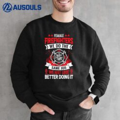 Female Firefighter We Do The Same Job We Just Look Better Sweatshirt