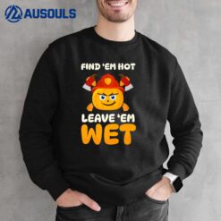 Find'em Hot Leave'em Wet Design Thanksgiving Firefighter Sweatshirt