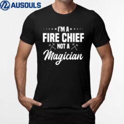 Fire Chief Officer Fireman Firefighter Not A Magician T-Shirt