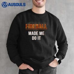 Fireball Made Me Do It Burning Fireball Sweatshirt