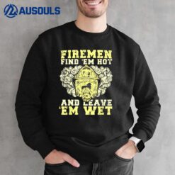 Firefighter Find Em Hot Leave Em Wet Firefighting Mand Sweatshirt