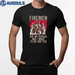 Fireman Are My Heroes And I Want To Be One Too Fireman T-Shirt