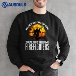 Fireman Firefighter Gift All Men Are Equal Some Put Out Fire Sweatshirt