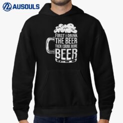 First I Drink The Beer Then I Drink More Beer Hoodie