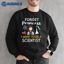 Forget Princess I Want To Be A Scientist Cool Girl Science Sweatshirt