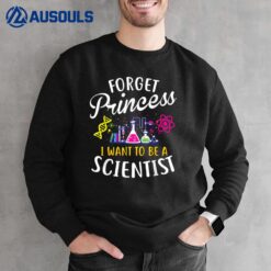 Forget Princess I Want To Be A Scientist Girl Science Sweatshirt