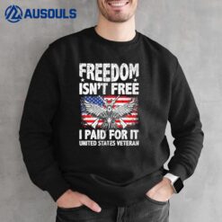 Freedom Isn't Free I Paid For It United States Veteran Sweatshirt