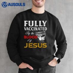 Fully vaccinated by the blood of Jesus Sweatshirt
