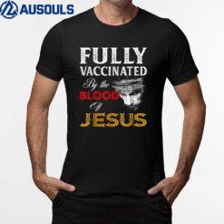 Fully vaccinated by the blood of Jesus T-Shirt
