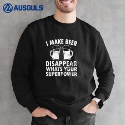 Funny Beer Joke I Make Beer Disappear Whats Your Superpower Sweatshirt