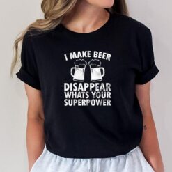 Funny Beer Joke I Make Beer Disappear Whats Your Superpower T-Shirt