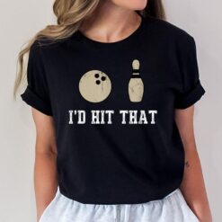 Funny Bowling Gift  Id Hit That Quote T-Shirt