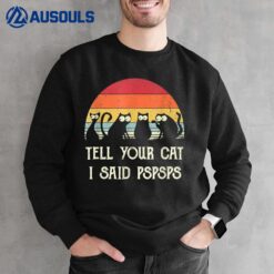 Funny Cat  Retro Tell Your Cat I Said Pspsps Black Cat Sweatshirt