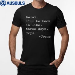 Funny Easter Quote Relax I'll Be Back in Like 3 Days -Jesus T-Shirt