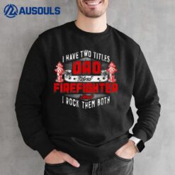 Funny Fireman Dad I have two titles dad and Firefighter Sweatshirt