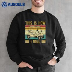 Funny Golfers Golf Retro This Is How I Roll Golf Cart Sweatshirt