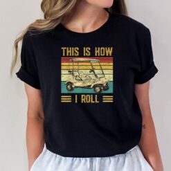 Funny Golfers Golf Retro This Is How I Roll Golf Cart T-Shirt