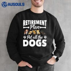 Funny Retirement Plan Pet All The Dogs Lover Dog Owner Sweatshirt