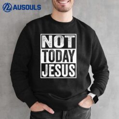 Funny Satanic Christian Atheist - Not Today Jesus Sweatshirt
