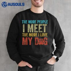 Funny The More People I Meet The More I Love My Dog Costume Sweatshirt