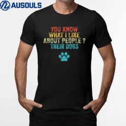 Funny You Know What I Like About People Their Dogs Dog Lover Ver 1 T-Shirt