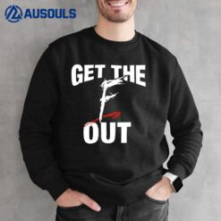 Get The F Out Sweatshirt