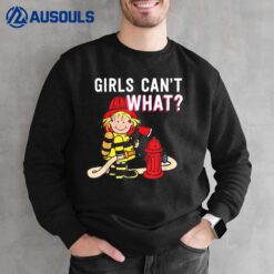 Girls Can't What Firefighter Sweatshirt