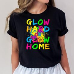 Glow Hard or Glow Home T-Shirt Theme 90's 80's Party Tee T-Shirt