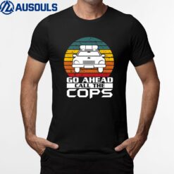 Go Ahead Call The Cops Police Support Law Enforcement Ver 3 T-Shirt