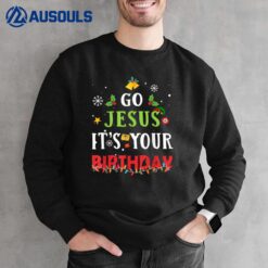 Go Jesus Its Your Birthday  Funny Christmas Sweatshirt