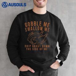 Gobble Me Swallow Me Drip Gravy Down The Side Of Me Turkey Sweatshirt